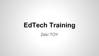 EdTech Training
Zeki TOY
 