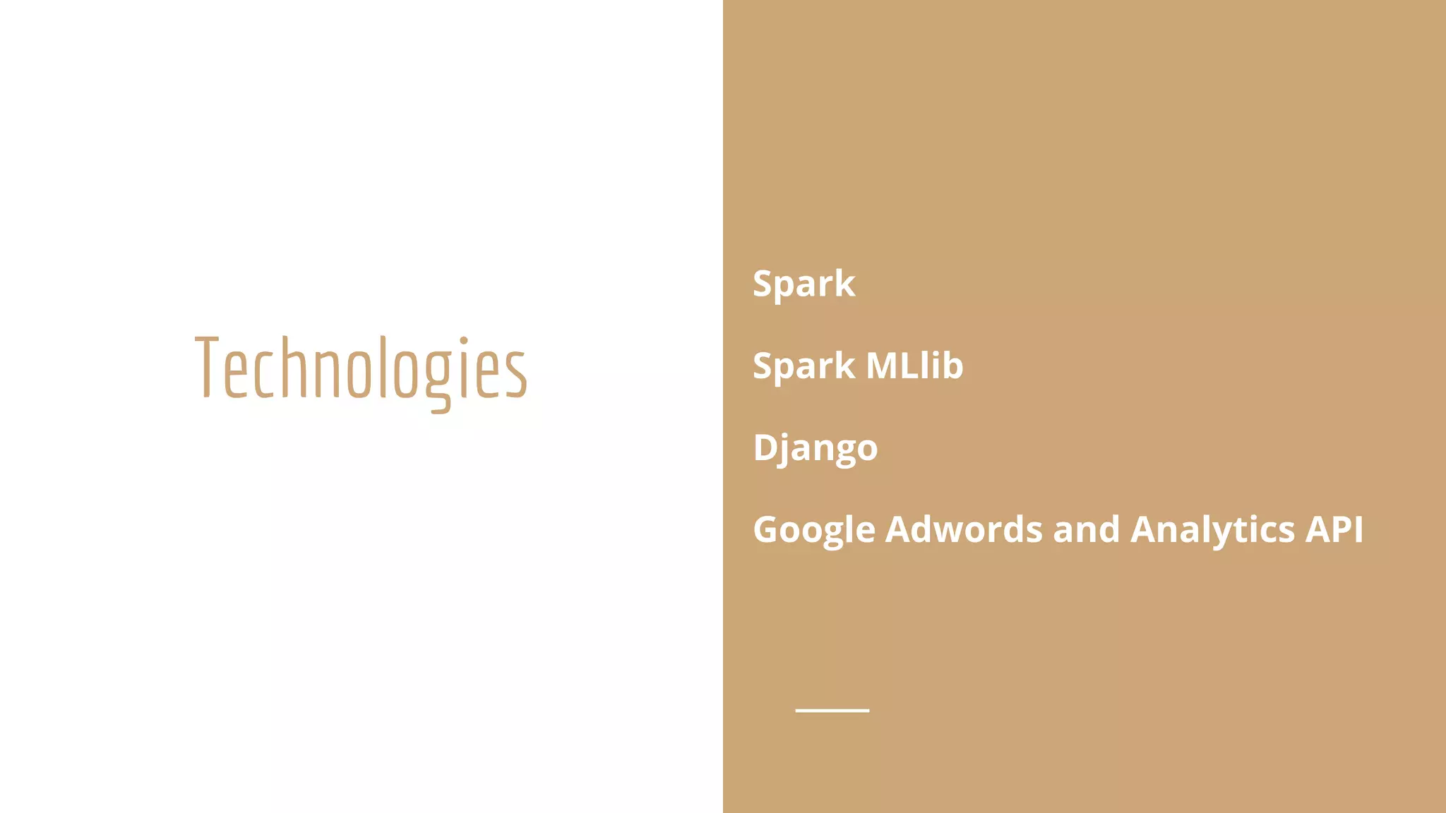 Technologies
Spark
Spark MLlib
Django
Google Adwords and Analytics API