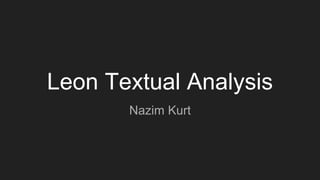 Leon Textual Analysis
Nazim Kurt
 
