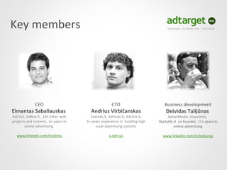 adTarget.me facts

• First self-service retargeting platform in CEE
• Uses Local ad networks + Global ad platforms
• Dynam...