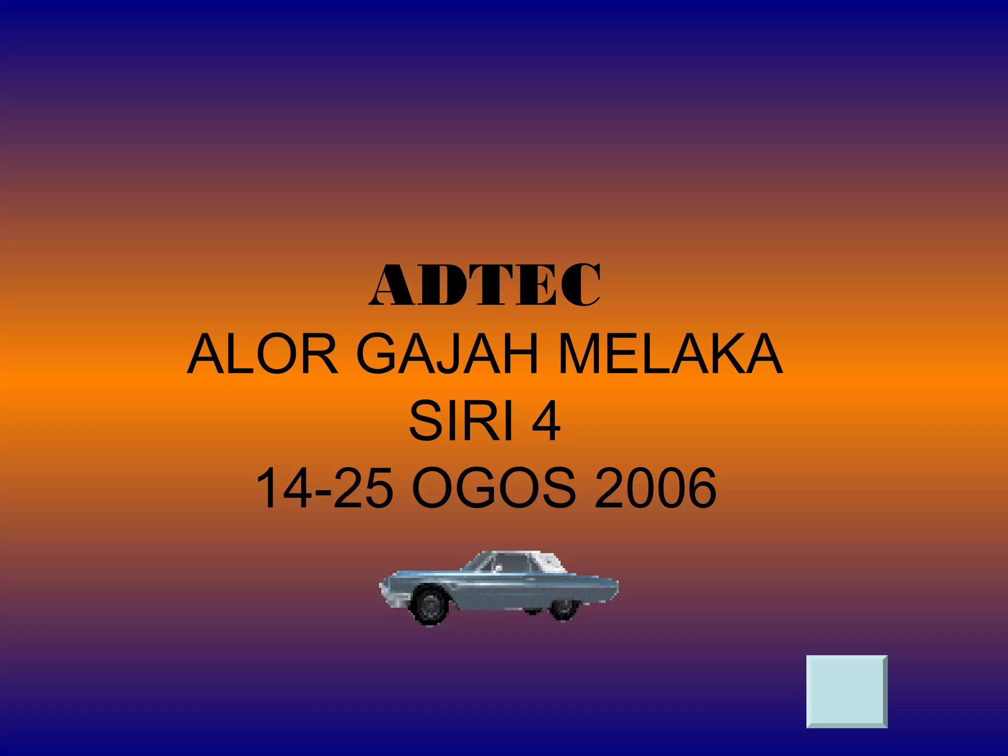 ADTEC
ALOR GAJAH MELAKA
SIRI 4
14-25 OGOS 2006