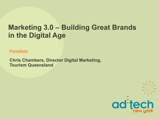 Marketing 3.0 – Building Great Brands in the Digital Age Chris Chambers, Director Digital Marketing, Tourism Queensland 
