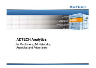 ADTECH Analytics
for Publishers, Ad Networks,
Agencies and Advertisers
 