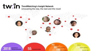 TrendWatching’s Insight Network
Uncovering the new, the next and the novel
 