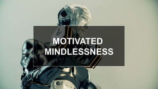 MOTIVATED
MINDLESSNESS
 