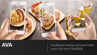 AVA Intelligent eating assistant helps
users eat more healthily
 
