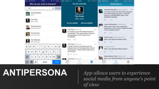 ANTIPERSONA App allows users to experience
social media from anyone’s point
of view
 