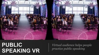 PUBLIC
SPEAKING VR
Virtual audience helps people
practice public speaking
 