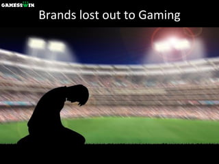 Brands lost out to Gaming 