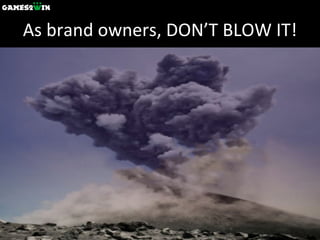 As brand owners, DON’T BLOW IT! 