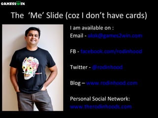 I am available on :  Email -  [email_address] FB -  facebook.com/rodinhood Twitter -  @rodinhood  Blog –  www.rodinhood.com Personal Social Network: www.therodinhoods.com 