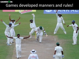 Games developed manners and rules! 