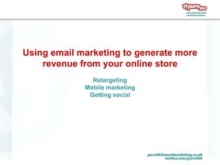 Using email marketing to generate more revenue from your online store RetargetingMobile marketingGetting social 