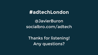 @JavierBuron
socialbro.com/adtech
Thanks for listening!
Any questions?
#adtechLondon
 