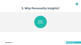 3. Why Personality Insights?
#adtechLondon@javierburon
 