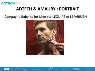 ADTECH & AMAURY : PORTRAIT
Campagne Babyliss for Men sur LEQUIPE et LEPARISIEN
 