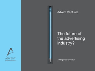 Advent Ventures The future of the advertising industry? 