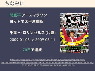 ちなみに 
間寛平 アースマラソン 
ヨットで太平洋横断 
千葉 ～ ロサンゼルス (片道) 
2009-01-03 -> 2009-03-11 
70日で達成 
http://ja.wikipedia.org/wiki/%E3%82%A2%E3%83%BC%E3%82%B9%E3%83%9E 
%E3%83%A9%E3%82%BD%E3%83%B3#.E3.83.A8.E3.83.83.E3.83.88.EF.BC.9A.E5.8D.83.E8.91.89_- 
_.E3.83.AD.E3.82.B5.E3.83.B3.E3.82.BC.E3.83.AB.E3.82.B9 
 