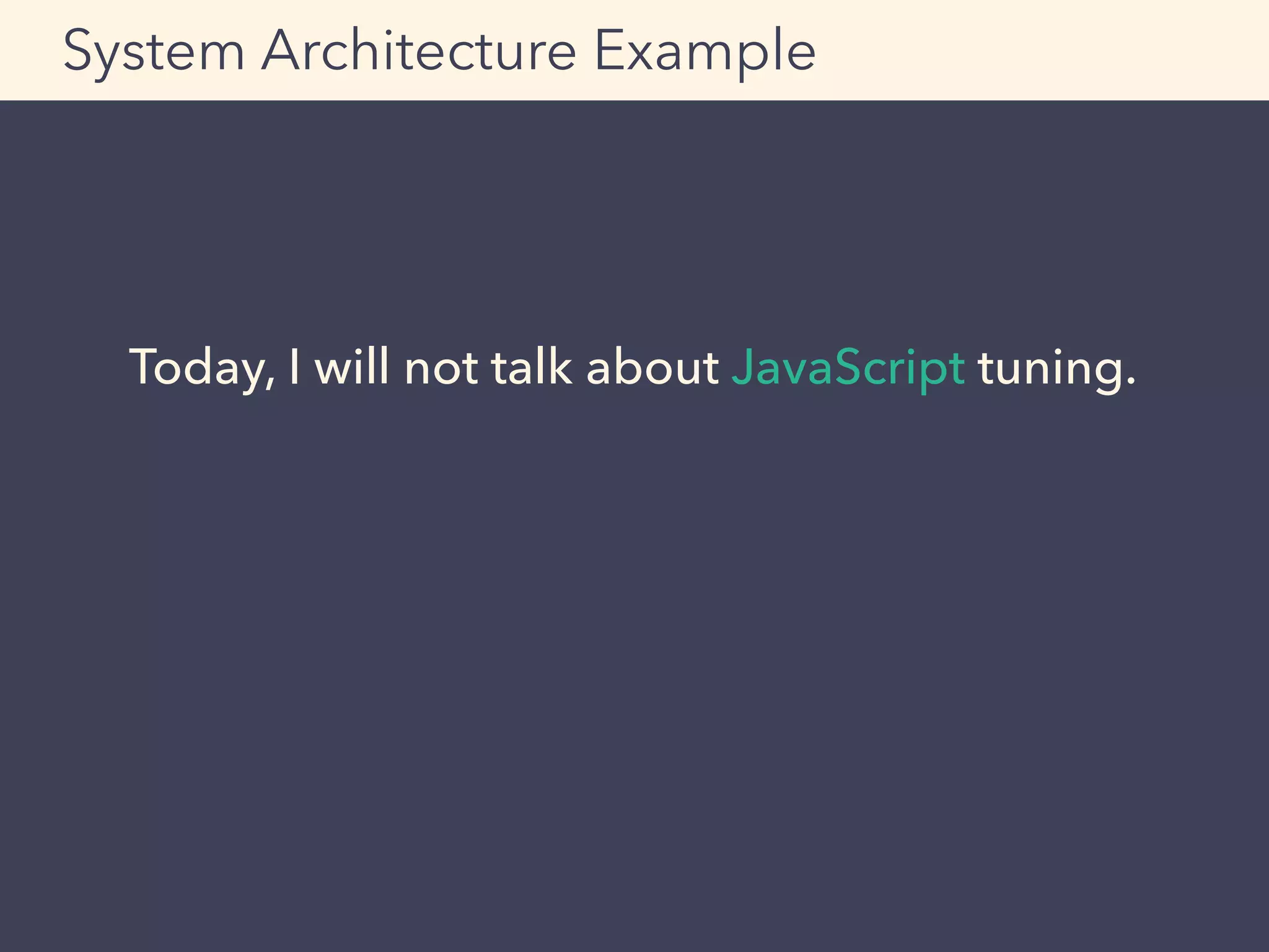Today, I will not talk about JavaScript tuning.
System Architecture Example
 