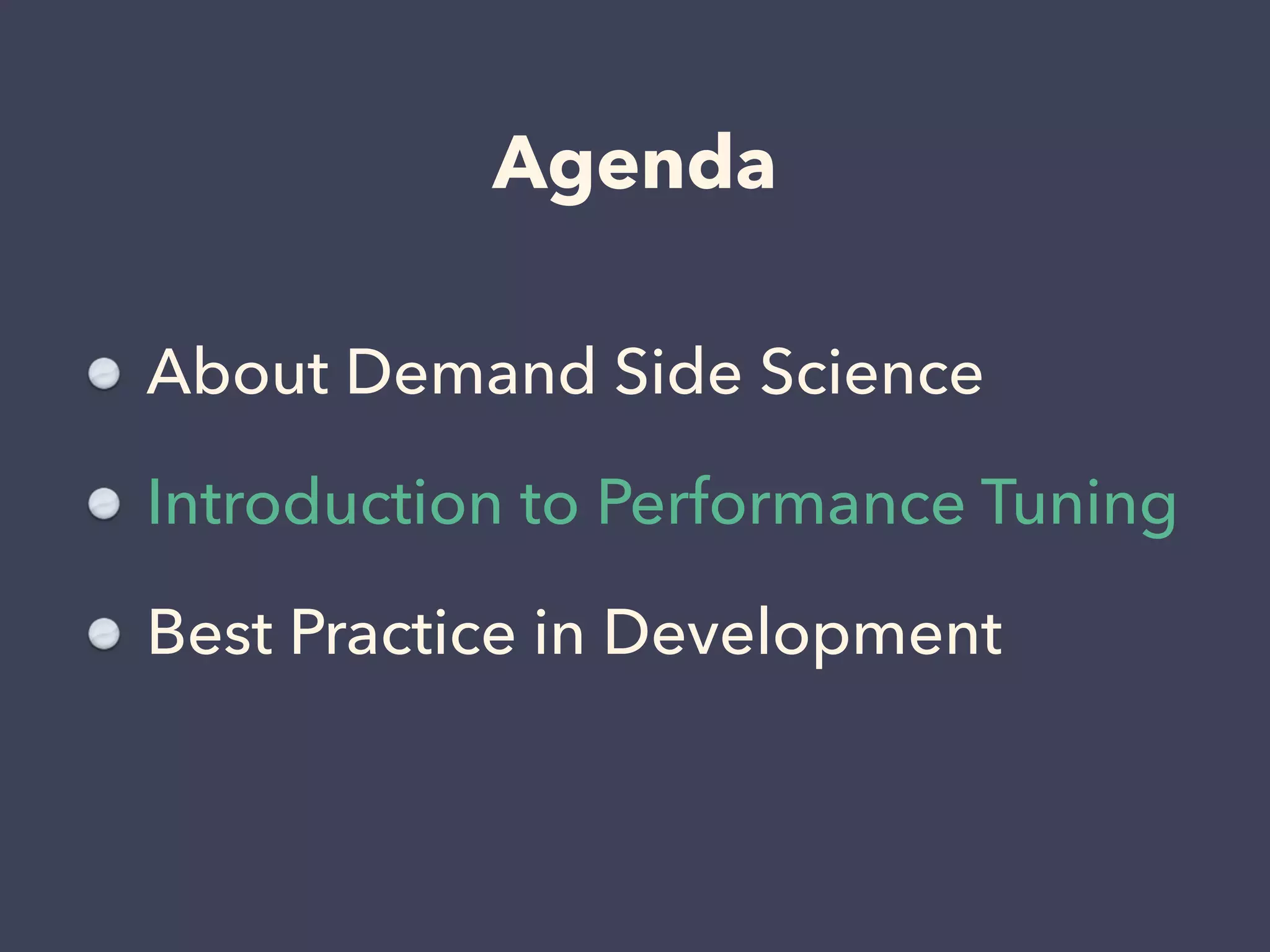 Agenda
About Demand Side Science
Introduction to Performance Tuning
Best Practice in Development
 