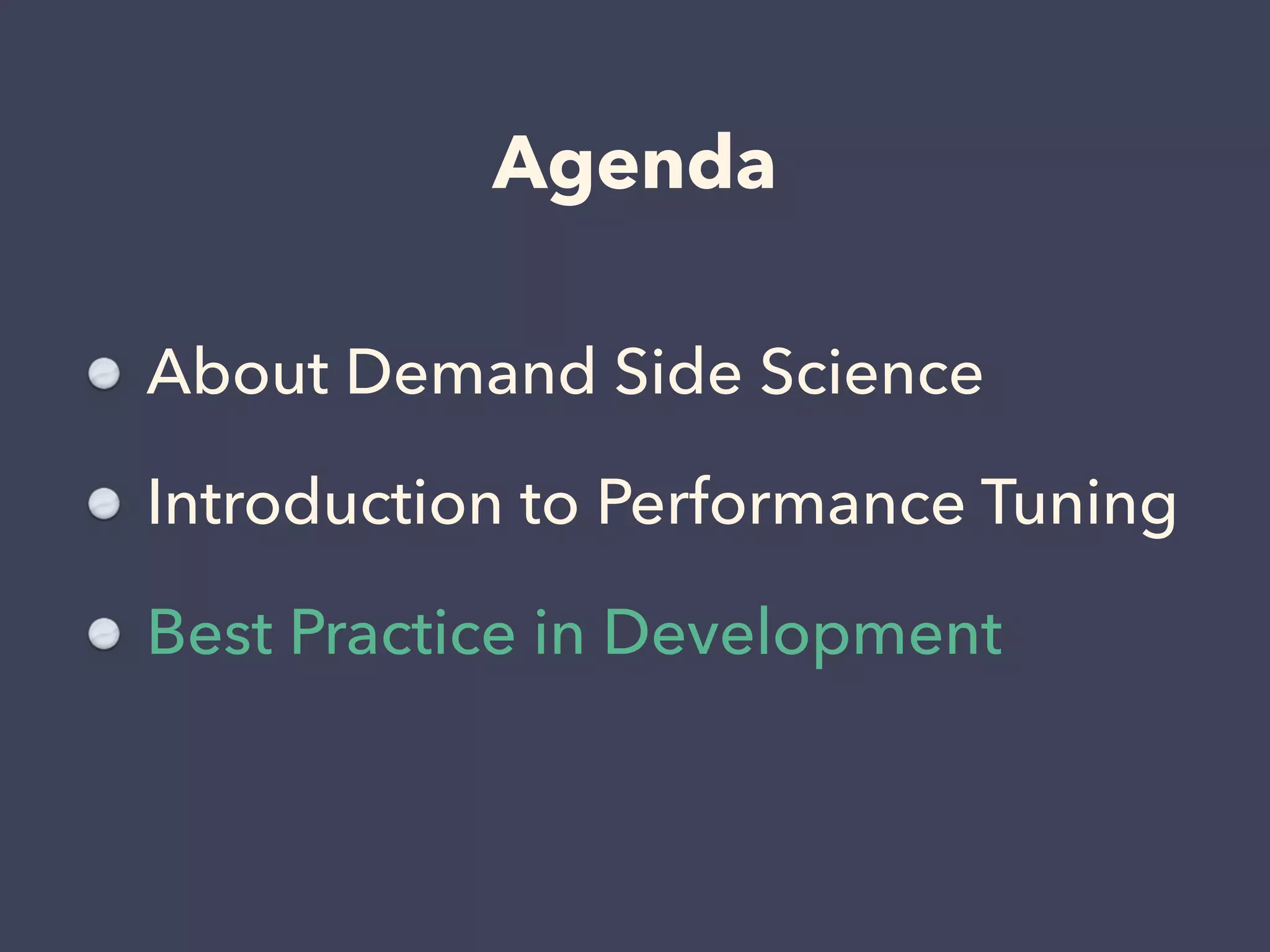 Agenda
About Demand Side Science
Introduction to Performance Tuning
Best Practice in Development
 