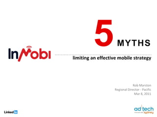 5 MYTHS limiting an effective mobile strategy Rob Marston Regional Director - Pacific Mar 8, 2011 