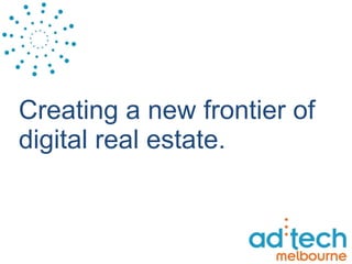 Creating a new frontier of  digital real estate. 