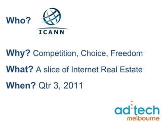 Who?  Why?  Competition, Choice, Freedom What?  A slice of Internet Real Estate  When?  Qtr 3, 2011 
