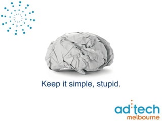 Keep it simple, stupid. 