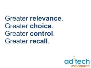 Greater  relevance . Greater  choice .  Greater  control . Greater  recall . 