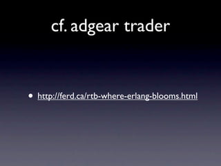 cf. adgear trader


• http://ferd.ca/rtb-where-erlang-blooms.html
 