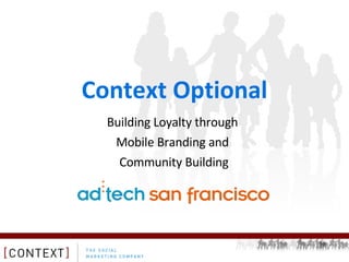 Context Optional Building Loyalty through  Mobile Branding and  Community Building 