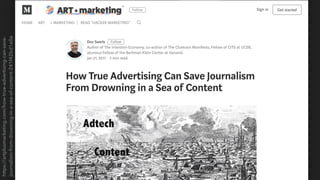 https://artplusmarketing.com/how-true-advertising-can-save-
journalism-from-drowning-in-a-sea-of-content-241f42bd1e0a
 