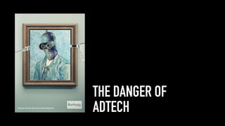 THE DANGER OF
ADTECH
 