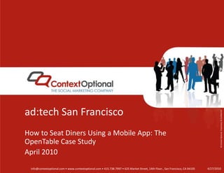 ad:tech San Francisco How to Seat Diners Using a Mobile App: The OpenTable Case Study April 2010 4/27/10 