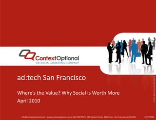 ad:tech San Francisco Where’s the Value? Why Social is Worth More April 2010 4/27/10 
