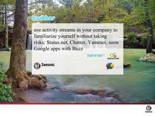 use activity streams in your company to familiarize yourself without taking risks: Status.net, Chatter, Yammer, soon Googl...