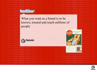 What you want as a brand is to be known, trusted and reach millions of people 