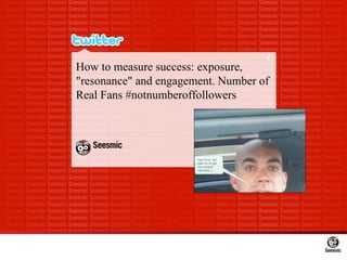 How to measure success: exposure, &quot;resonance&quot; and engagement. Number of Real Fans #notnumberoffollowers 