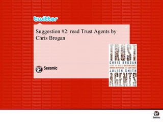 Suggestion #2: read Trust Agents by Chris Brogan 