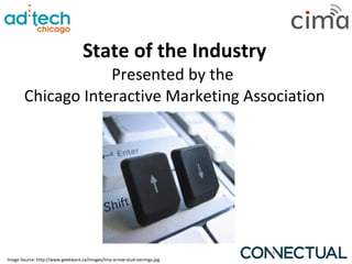 State of the Industry Presented by the  Chicago Interactive Marketing Association Image Source: http://www.geekware.ca/images/tiny-arrow-stud-earrings.jpg 