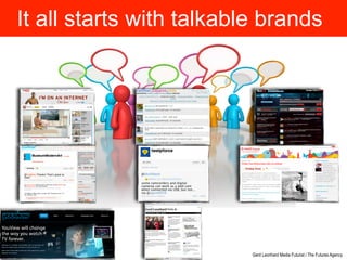 It all starts with talkable brands




                          Gerd Leonhard Media Futurist / The Futures Agency
 