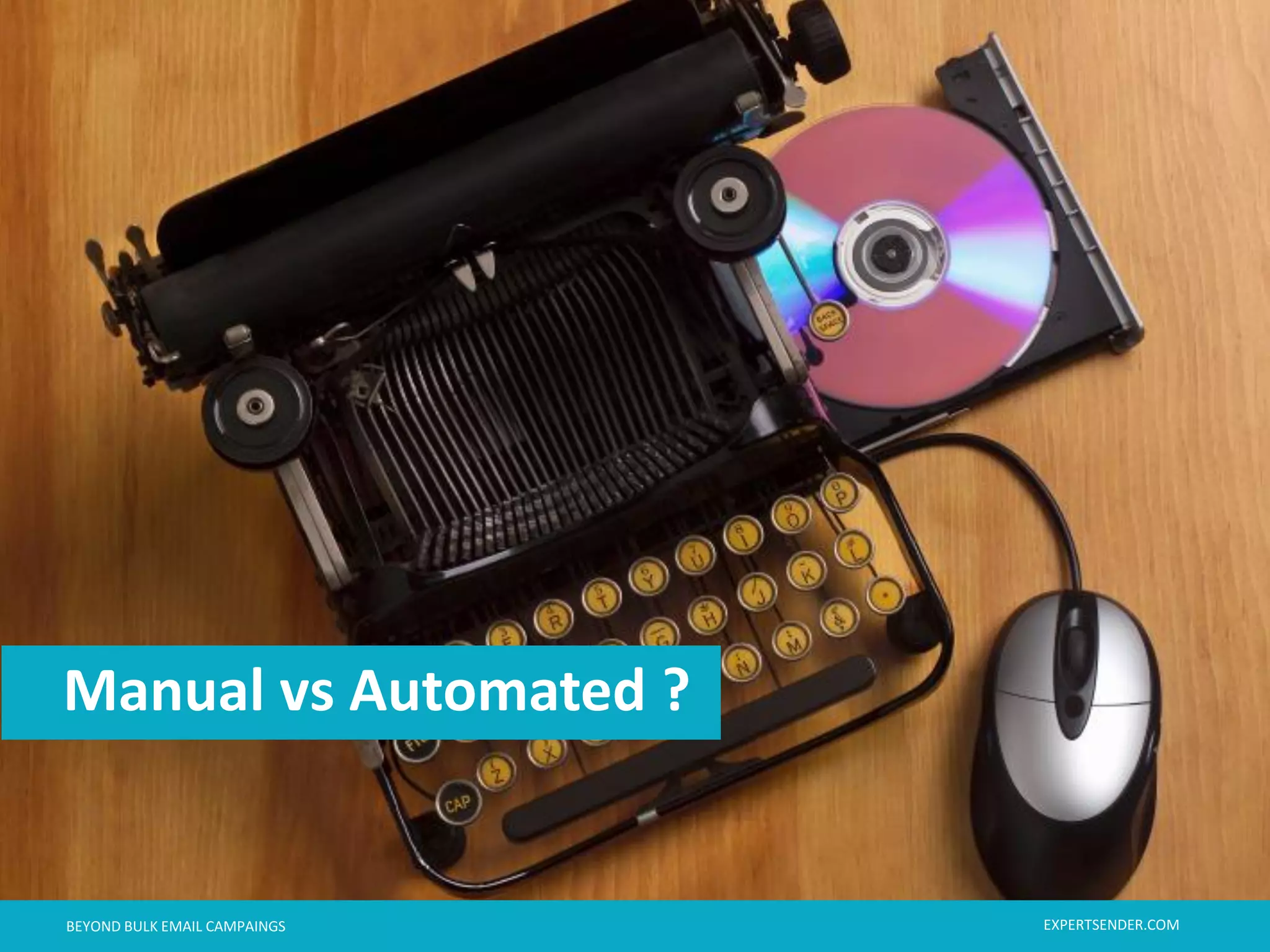 London, September 11, 2013BEYOND BULK EMAIL CAMPAINGS London, September 11, 2013BEYOND BULK EMAIL CAMPAINGS
Manual vs Automated ?
EXPERTSENDER.COM
 