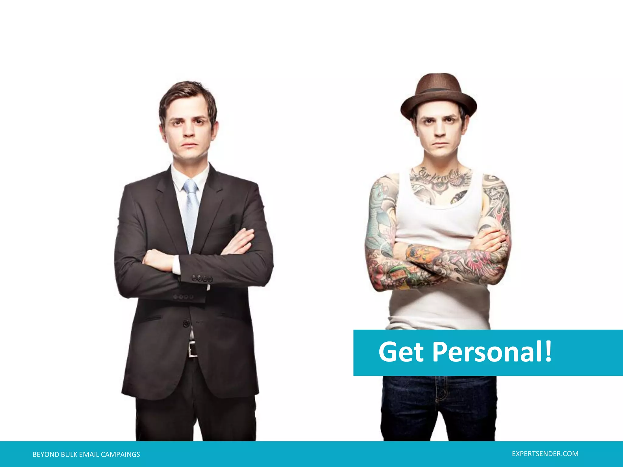 London, September 11, 2013BEYOND BULK EMAIL CAMPAINGS London, September 11, 2013BEYOND BULK EMAIL CAMPAINGS
Get Personal!
EXPERTSENDER.COM
 