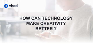 1
HOW CAN TECHNOLOGY
MAKE CREATIVITY
BETTER ?
 