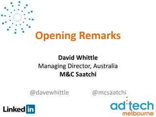 Opening Remarks
       David Whittle
  Managing Director, Australia
        M&C Saatchi

@davewhittle        @mcsaatchi
 