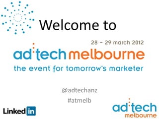 Welcome to


  @adtechanz
   #atmelb
 