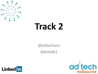 Track 2
@adtechanz
 #atmelb1
 