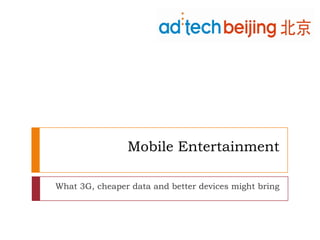 Mobile Entertainment

What 3G, cheaper data and better devices might bring
 