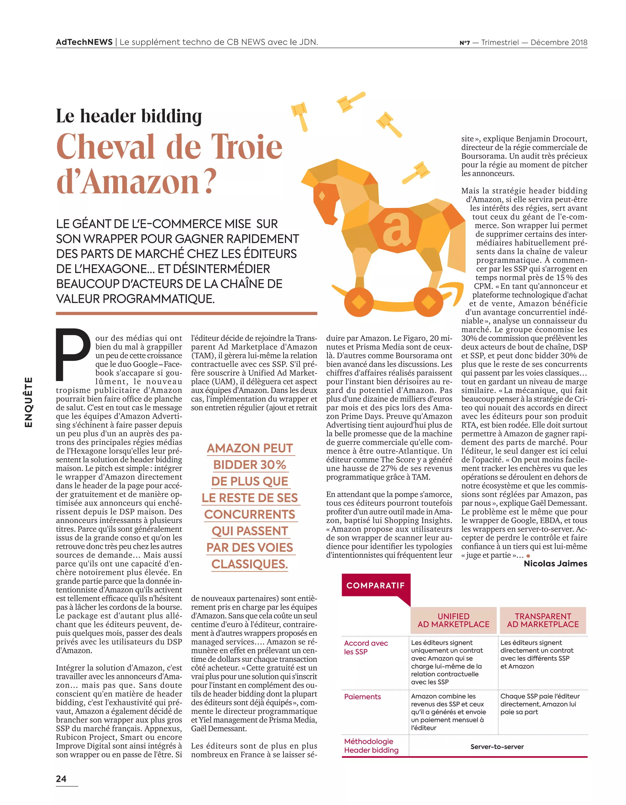 24
ENQUÊTE
AdTechNEWS | Le supplément techno de CB NEWS avec le JDN. Nº7 — Trimestriel — Décembre 2018
Le header bidding
Cheval de Troie
d'Amazon?
LE GÉANT DE L'E-COMMERCE MISE SUR
SON WRAPPER POUR GAGNER RAPIDEMENT
DES PARTS DE MARCHÉ CHEZ LES ÉDITEURS
DE L'HEXAGONE… ET DÉSINTERMÉDIER
BEAUCOUP D'ACTEURS DE LA CHAÎNE DE
VALEUR PROGRAMMATIQUE.
P
our des médias qui ont
bien du mal à grappiller
un peu de cette croissance
que le duo Google–Face-
book s'accapare si gou-
lûment, le nouveau
tropisme publicitaire d'Amazon
pourrait bien faire ofﬁce de planche
de salut. C'est en tout cas le message
que les équipes d'Amazon Adverti-
sing s'échinent à faire passer depuis
un peu plus d'un an auprès des pa-
trons des principales régies médias
de l'Hexagone lorsqu'elles leur pré-
sentent la solution de header bidding
maison. Le pitch est simple: intégrer
le wrapper d'Amazon directement
dans le header de la page pour accé-
der gratuitement et de manière op-
timisée aux annonceurs qui enché-
rissent depuis le DSP maison. Des
annonceurs intéressants à plusieurs
titres. Parce qu'ils sont généralement
issus de la grande conso et qu'on les
retrouve donc très peu chez les autres
sources de demande… Mais aussi
parce qu'ils ont une capacité d'en-
chère notoirement plus élevée. En
grande partie parce que la donnée in-
tentionniste d'Amazon qu'ils activent
est tellement efﬁcace qu ils n hésitent
pas à lâcher les cordons de la bourse.
Le package est d'autant plus allé-
chant que les éditeurs peuvent, de-
puis quelques mois, passer des deals
privés avec les utilisateurs du DSP
d'Amazon.
Intégrer la solution d'Amazon, c'est
travailler avec les annonceurs d'Ama-
zon… mais pas que. Sans doute
conscient qu'en matière de header
bidding, c'est l'exhaustivité qui pré-
vaut, Amazon a également décidé de
brancher son wrapper aux plus gros
SSP du marché français. Appnexus,
Rubicon Project, Smart ou encore
Improve Digital sont ainsi intégrés à
son wrapper ou en passe de l'être. Si
l'éditeur décide de rejoindre la Trans-
parent Ad Marketplace d'Amazon
(TAM), il gèrera lui-même la relation
contractuelle avec ces SSP. S'il pré-
fère souscrire à Unified Ad Market-
place (UAM), il délèguera cet aspect
aux équipes d'Amazon. Dans les deux
cas, l'implémentation du wrapper et
son entretien régulier (ajout et retrait
de nouveaux partenaires) sont entiè-
rement pris en charge par les équipes
d'Amazon.Sansquecelacoûteunseul
centime d'euro à l'éditeur, contraire-
ment à d'autres wrappers proposés en
managed services…. Amazon se ré-
munère en effet en prélevant un cen-
timededollarssurchaquetransaction
c té acheteur. « ette gratuité est un
vraipluspourunesolutionquis'inscrit
pour l'instant en complément des ou-
tils de header bidding dont la plupart
des éditeurs sont déjà équipés», com-
mente le directeur programmatique
et Yiel management de Prisma Media,
Gaël Demessant.
Les éditeurs sont de plus en plus
nombreux en France à se laisser sé-
duire par Amazon. Le Figaro, 20 mi-
nutes et Prisma Media sont de ceux-
là. D'autres comme Boursorama ont
bien avancé dans les discussions. Les
chiffres d'affaires réalisés paraissent
pour l'instant bien dérisoires au re-
gard du potentiel d'Amazon. Pas
plus d'une dizaine de milliers d'euros
par mois et des pics lors des Ama-
zon Prime Days. Preuve qu'Amazon
Advertising tient aujourd'hui plus de
la belle promesse que de la machine
de guerre commerciale qu'elle com-
mence à être outre-Atlantique. Un
éditeur comme The Score y a généré
une hausse de 27% de ses revenus
programmatique grâce à TAM.
En attendant que la pompe s'amorce,
tous ces éditeurs pourront toutefois
proﬁter dun autre outil made in ma-
zon, baptisé lui Shopping Insights.
« Amazon propose aux utilisateurs
de son wrapper de scanner leur au-
dience pour identiﬁer les t pologies
d'intentionnistes qui fréquentent leur
site », explique Benjamin Drocourt,
directeur de la régie commerciale de
Boursorama. Un audit très précieux
pour la régie au moment de pitcher
les annonceurs.
Mais la stratégie header bidding
d'Amazon, si elle servira peut-être
les intérêts des régies, sert avant
tout ceux du géant de l'e-com-
merce. Son wrapper lui permet
de supprimer certains des inter-
médiaires habituellement pré-
sents dans la chaîne de valeur
programmatique. À commen-
cer par les SSP qui s'arrogent en
temps normal près de 15 % des
CPM. « En tant qu'annonceur et
plateforme technologique d'achat
et de vente, Amazon bénéficie
d'un avantage concurrentiel indé-
niable», analyse un connaisseur du
marché. Le groupe économise les
30% de commission que prélèvent les
deux acteurs de bout de chaîne, DSP
et SSP, et peut donc bidder 30% de
plus que le reste de ses concurrents
qui passent par les voies classiques…
tout en gardant un niveau de marge
similaire. « La mécanique, qui fait
beaucoup penser à la stratégie de Cri-
teo qui nouait des accords en direct
avec les éditeurs pour son produit
RTA, est bien rodée. Elle doit surtout
permettre à Amazon de gagner rapi-
dement des parts de marché. Pour
l'éditeur, le seul danger est ici celui
de l'opacité. « On peut moins facile-
ment tracker les enchères vu que les
opérations se déroulent en dehors de
notre écosystème et que les commis-
sions sont réglées par Amazon, pas
par nous », explique Gaël Demessant.
Le problème est le même que pour
le wrapper de Google, EBDA, et tous
les wrappers en server-to-server. Ac-
cepter de perdre le contr le et faire
conﬁance un tiers qui est lui même
« juge et partie »…
Nicolas Jaimes
UNIFIED
AD MARKETPLACE
TRANSPARENT
AD MARKETPLACE
Accord avec
les SSP
Les éditeurs signent
uniquement un contrat
avec Amazon qui se
charge lui-même de la
relation contractuelle
avec les SSP
Les éditeurs signent
directement un contrat
avec les différents SSP
et Amazon
Paiements Amazon combine les
revenus des SSP et ceux
qu'il a générés et envoie
un paiement mensuel à
l'éditeur
Chaque SSP paie l'éditeur
directement, Amazon lui
paie sa part
Méthodologie
Header bidding
Server-to-server
COMPARATIF
AMAZON PEUT
BIDDER 30 %
DE PLUS QUE
LE RESTE DE SES
CONCURRENTS
QUI PASSENT
PAR DES VOIES
CLASSIQUES.
20-24-Enquete Amazon-BAT-ATN7.indd 24 8/11/18 10:37
 